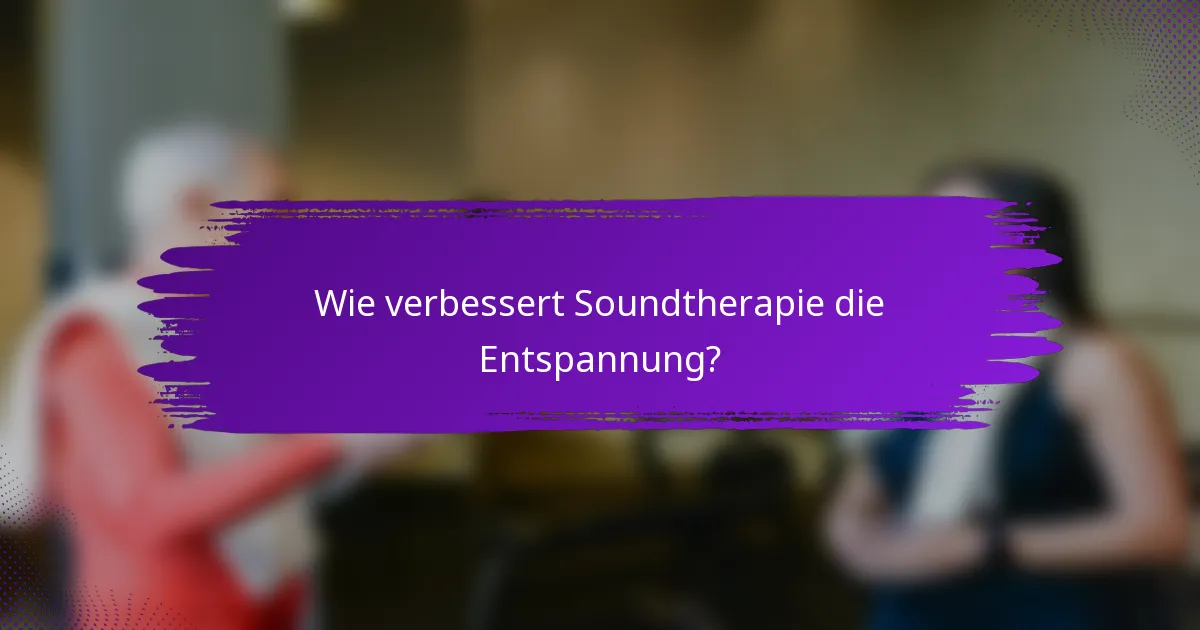 Wie verbessert Soundtherapie die Entspannung?