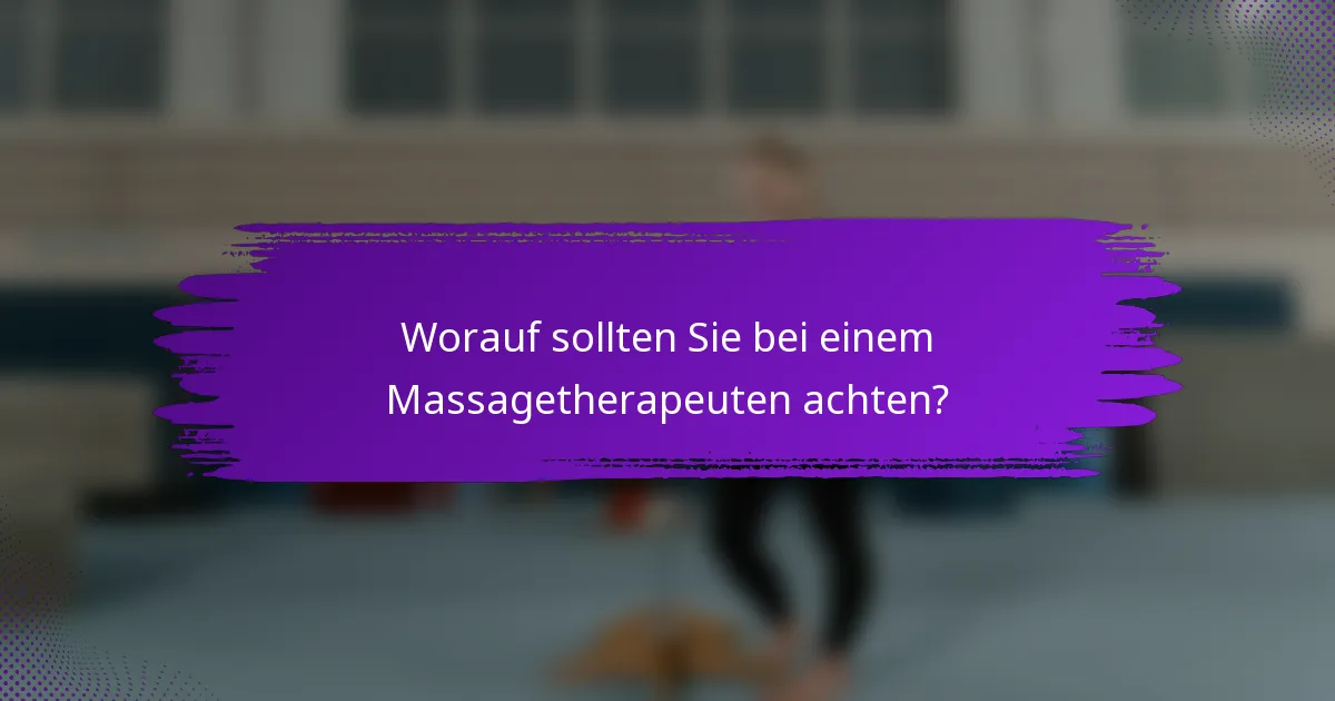 Worauf sollten Sie bei einem Massagetherapeuten achten?